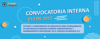 Convocatoria Interna 015 de 2022 estudio y cumplimiento de requisitos para otorgamiento de encargos en empleos carrera administrativa y nombramiento provisional en el Concejo de Bogotá, D.C.