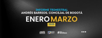 Rindiendo cuentas, concejal Andrés Barrios presenta a los bogotanos su primer informe trimestral del 2025