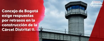 Concejo de Bogotá exige respuestas por retrasos en la construcción de la Cárcel Distrital II Concejo de Bogotá exige respuestas por retrasos en la construcción de la Cárcel Distrital II