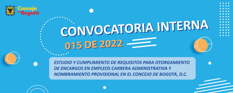<p>Convocatoria Interna 015 de 2022 estudio y cumplimiento de requisitos para otorgamiento de encargos en empleos carrera administrativa y nombramiento provisional en el Concejo de Bogotá, D.C.</p>